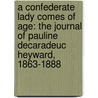 A Confederate Lady Comes Of Age: The Journal Of Pauline Decaradeuc Heyward, 1863-1888 door Pauline Decaradeuc Heyward