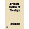 A Pocket-System Of Theology; For Sabbath-School Teachers And Church-Members Generally by novelist John Reid