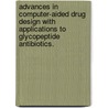 Advances In Computer-Aided Drug Design With Applications To Glycopeptide Antibiotics. by Siegfried Sik Fai Leung