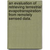 An Evaluation Of Retrieving Terrestrial Evapotranspiration From Remotely Sensed Data. door Hongbo Su