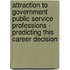 Attraction To Government Public Service Professions - Predicting This Career Decision