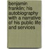 Benjamin Franklin; His Autobiography With A Narrative Of His Public Life And Services