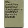 Bibel unterrichten Basiswissen - Bibeldidaktische Grundfragen - Elementare Bibeltexte by Michael Landgraf