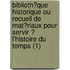 Biblioth?Que Historique Ou Recueil De Mat?Riaux Pour Servir ? L'Histoire Du Temps (1)