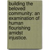 Building The Beloved Community: An Examination Of Human Flourishing Amidst Injustice. door Warren Ozell Chain