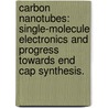 Carbon Nanotubes: Single-Molecule Electronics And Progress Towards End Cap Synthesis. door Adam C. Whalley