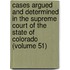 Cases Argued And Determined In The Supreme Court Of The State Of Colorado (Volume 51)