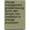 Change Management - Problemlosung Durch Den Einsatz Von Mediation In Change Prozessen by Martin Kurray