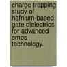 Charge Trapping Study Of Hafnium-Based Gate Dielectrics For Advanced Cmos Technology. door Liyang Song