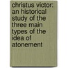 Christus Victor: An Historical Study Of The Three Main Types Of The Idea Of Atonement door Gustaf Aulen
