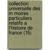 Collection Universelle Des M Moires Particuliers Relatifs A L'Histoire De France (15) door Jean-Antoine Roucher