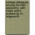 Cottage Dialogues Among The Irish Peasantry, With Notes And A Preface By M. Edgeworth