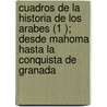 Cuadros De La Historia De Los Arabes (1 ); Desde Mahoma Hasta La Conquista De Granada door Jos E. Joaquin De Mora