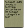 Decisions Under Poverty: A Behavioral Perspective On The Decision Making Of The Poor. door Crystal Celestine Hall