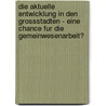 Die Aktuelle Entwicklung In Den Grossstadten - Eine Chance Fur Die Gemeinwesenarbeit? door Patrick Wehner