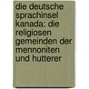 Die Deutsche Sprachinsel Kanada: Die Religiosen Gemeinden Der Mennoniten Und Hutterer by Dorothea Brautigam