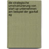 Die Strategische Umstrukturierung Von Start-Up-Unternehmen Am Beispiel Der Gps4All Ag door Claudia Alberti