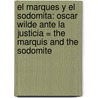 El Marques Y El Sodomita: Oscar Wilde Ante La Justicia = The Marquis And The Sodomite by Merlin Holland