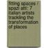 Fitting Spaces / Spazi Atti: 7 Italian Artists Trackling The Transformation Of Places