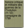 Histoire Critique Et Militaire Des Guerres De La R?Volution (11-12); Campagne De 1799 by Baron Antoine Henri De Jomini