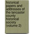 Historical Papers And Addresses Of The Lancaster County Historical Society (Volume 2)