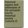Historical Papers And Addresses Of The Lancaster County Historical Society (Volume 2) door A. Exton Witmer