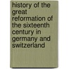 History Of The Great Reformation Of The Sixteenth Century In Germany And Switzerland door Jean Henri Merle D'Aubigne
