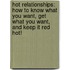 Hot Relationships: How To Know What You Want, Get What You Want, And Keep It Red Hot!