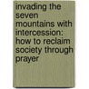 Invading The Seven Mountains With Intercession: How To Reclaim Society Through Prayer door Tommi Femrite