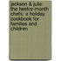 Jackson & Julie: The Twelve-Month Chefs: A Holiday Cookbook For Families And Children