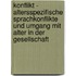 Konflikt - Altersspezifische Sprachkonflikte Und Umgang Mit Alter In Der Gesellschaft