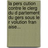 La Pers Cution Contre Le Clerg Du D Partement Du Gers Sous Le R Volution Fran Aise... door P. Lamazouade