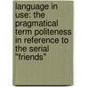Language In Use: The Pragmatical Term Politeness In Reference To The Serial "Friends" door Jessica Narloch