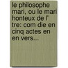 Le Philosophe Mari, Ou Le Mari Honteux De L' Tre: Com Die En Cinq Actes En En Vers... door Philippe N. Destouches