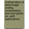 Mathematics Of Data/Image Coding, Compression, And Encryption Viii, With Applications door Mark S. Schmalz