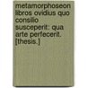 Metamorphoseon Libros Ovidius Quo Consilio Susceperit: Qua Arte Perfecerit. [Thesis.] by Guillaume Breton
