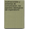 Multinacionales y Sistemas de Comunicacisn. Los Aparatos Ideolsgicos del Imperialismo door Armand Mattelart