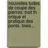 Nouvelles Tudes De Coupe Des Pierres: Trait Th Orique Et Pratique Des Ponts. Biais... by Joseph Adh Mar