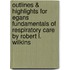 Outlines & Highlights For Egans Fundamentals Of Respiratory Care By Robert L. Wilkins