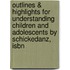 Outlines & Highlights For Understanding Children And Adolescents By Schickedanz, Isbn