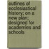 Outlines Of Ecclesiastical History; On A New Plan; Designed For Academies And Schools