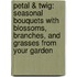 Petal & Twig: Seasonal Bouquets With Blossoms, Branches, And Grasses From Your Garden