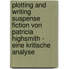 Plotting And Writing Suspense Fiction Von Patricia Highsmith - Eine Kritische Analyse door Melina Guske
