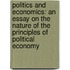 Politics And Economics: An Essay On The Nature Of The Principles Of Political Economy