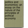 Politics And Economics: An Essay On The Nature Of The Principles Of Political Economy by William Cunningham