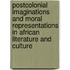 Postcolonial Imaginations And Moral Representations In African Literature And Culture