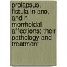 Prolapsus, Fistula In Ano, And H Morrhoidal Affections; Their Pathology And Treatment door Thomas John Ashton