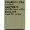 Pseudodifferential Analysis, Automorphic Distributions In The Plane And Modular Forms by Andre Unterberger