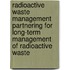 Radioactive Waste Management Partnering For Long-Term Management Of Radioactive Waste