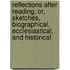 Reflections After Reading, Or, Sketches, Biographical, Ecclesiastical, And Historical
